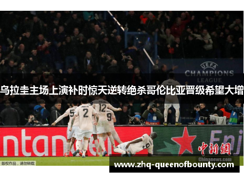 乌拉圭主场上演补时惊天逆转绝杀哥伦比亚晋级希望大增 乌拉圭主场上演补时惊天逆转绝杀哥伦比亚晋级希望大增